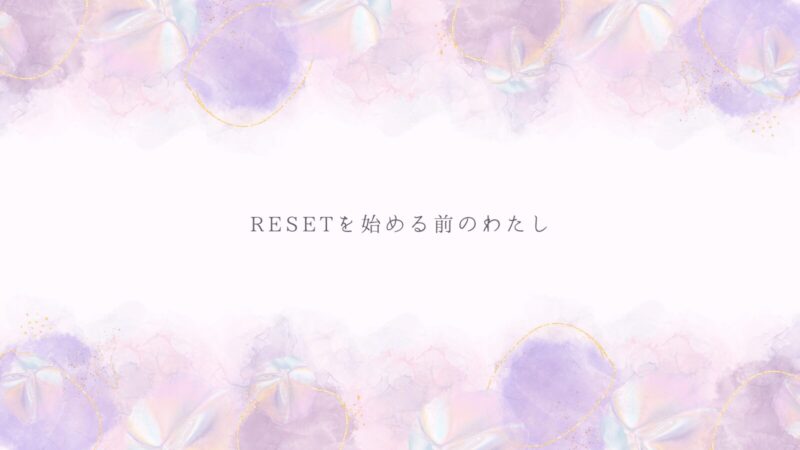 RESETを始める前のわたし